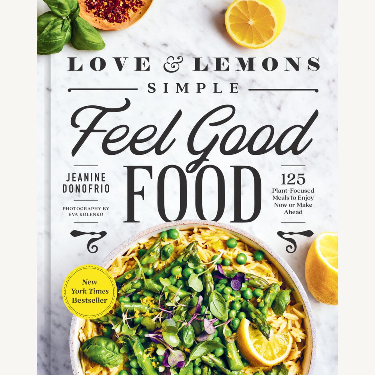 Love and Lemons Simple Feel Good Food: 125 Plant-Focused Meals to Enjoy Now or Make Ahead